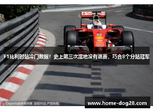 F1比利时站冷门数据！史上第三次湿地没有退赛，巧合8个分站冠军