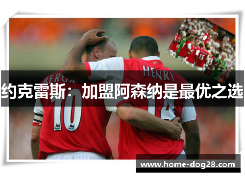 约克雷斯：加盟阿森纳是最优之选